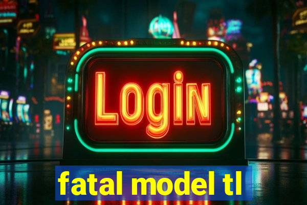 fatal model tl